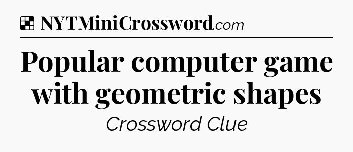 Solution: Popular computer game with geometric shapes - NYT Crossword