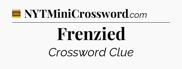 Frenzied crossword clue Eugene Sheffer