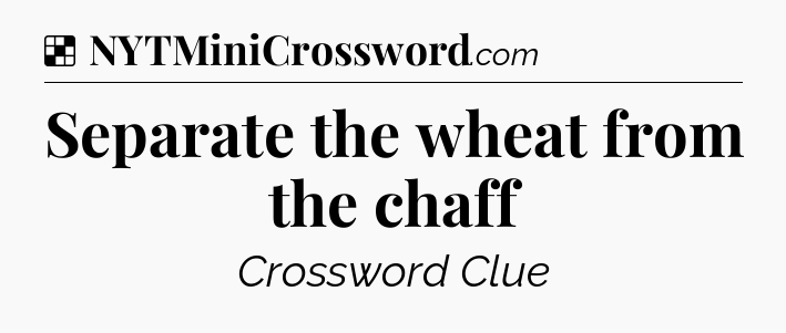 Solution: Separate the wheat from the chaff - NYT Crossword