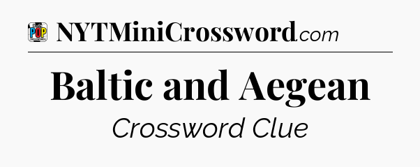 Baltic and Aegean Crossword Clue