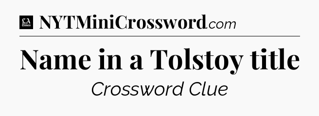 Name in a Tolstoy title - LA Times Crossword