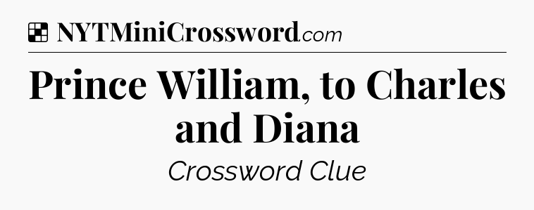 Solution: Prince William, to Charles and Diana - NYT Crossword