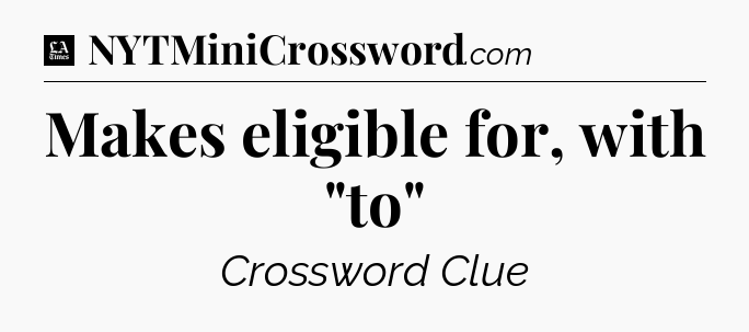 Makes eligible for, with 