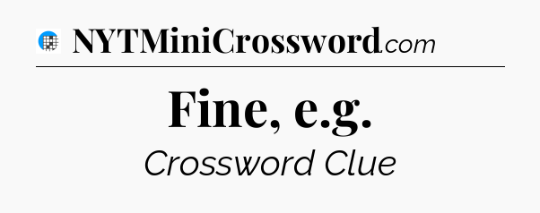 Fine, e.g Crossword Clue