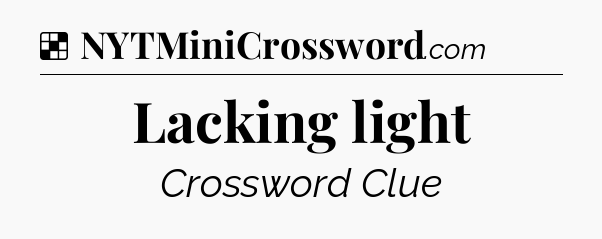Solution: Lacking light - NYT Crossword