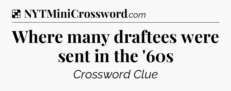 Solution: Where many draftees were sent in the '60s - NYT Crossword