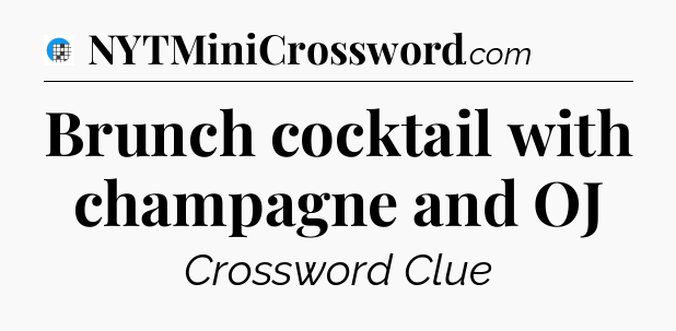 Brunch cocktail with champagne and OJ Crossword Clue