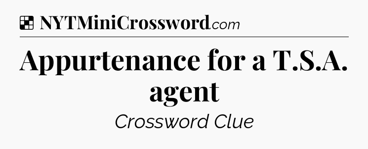 Solution: Appurtenance for a T.S.A. agent - NYT Crossword