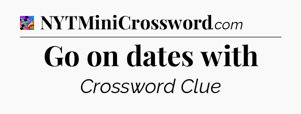 Go on dates with Crossword Clue