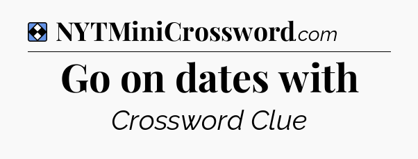 Solution: Go on dates with - NYT Mini Crossword