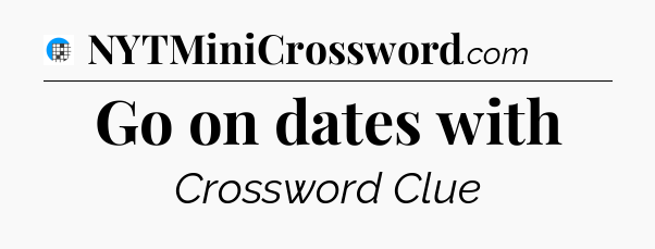 Go on dates with Crossword Clue