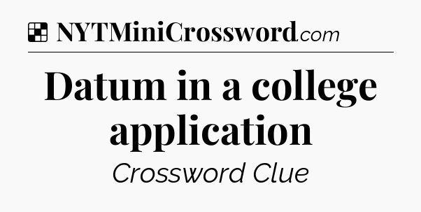 Solution: Datum in a college application - NYT Crossword