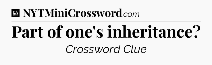 Part of one's inheritance - LA Times Crossword