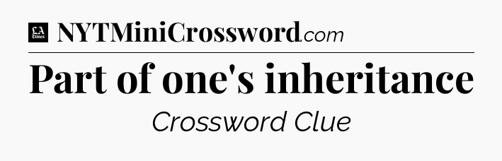 Part of one's inheritance - LA Times Crossword