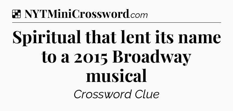 Solution: Spiritual that lent its name to a 2015 Broadway musical - NYT Crossword