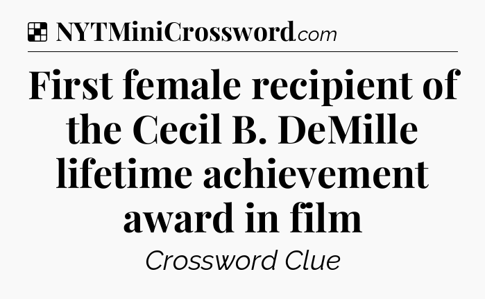 Solution: First female recipient of the Cecil B. DeMille lifetime achievement award in film - NYT Crossword