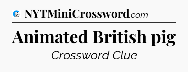 Animated British pig Crossword Clue