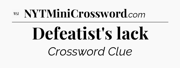 Defeatist's lack - WSJ Crossword