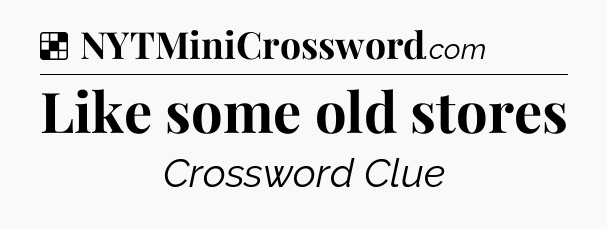 Solution: Like some old stores - NYT Crossword