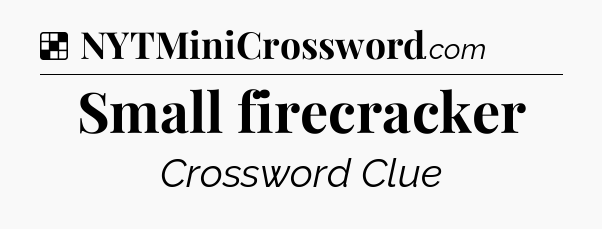 Solution: Small firecracker - NYT Crossword