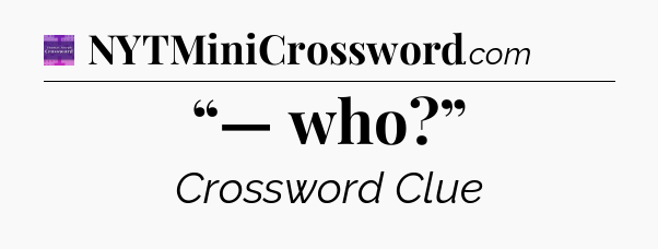 “— who?” - Thomas Joseph Crossword