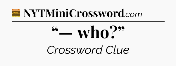 “— who?” - Eugene Sheffer Crossword