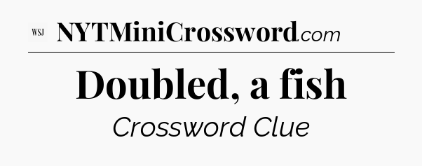 Doubled, a fish - WSJ Crossword