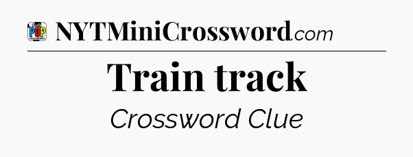 Train track Crossword Clue