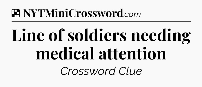 Solution: Line of soldiers needing medical attention - NYT Crossword