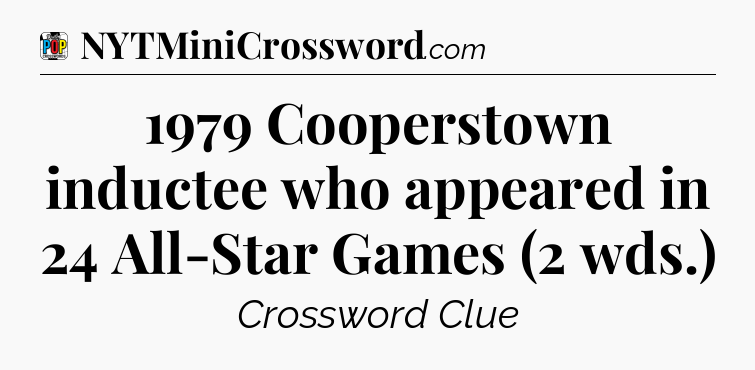 1979 Cooperstown inductee who appeared in 24 All-Star Games (2 wds.) Crossword Clue