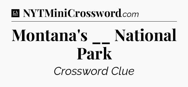 Montana's __ National Park - LA Times Crossword