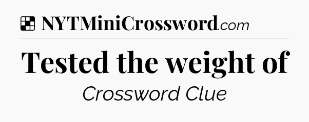 Solution: Tested the weight of - NYT Crossword