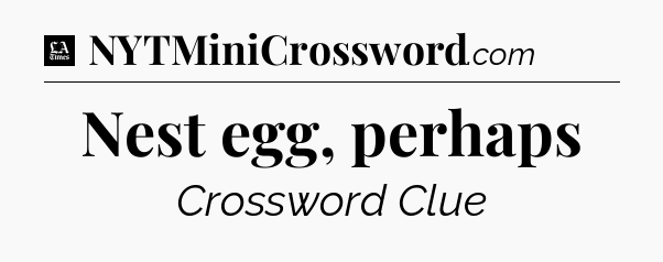 Nest egg, perhaps - LA Times Crossword