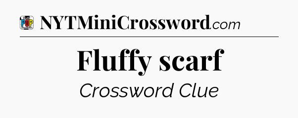 Fluffy scarf Crossword Clue