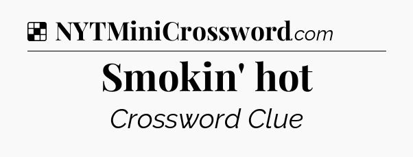 Solution: Smokin' hot - NYT Crossword