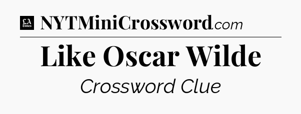 Like Oscar Wilde - LA Times Crossword