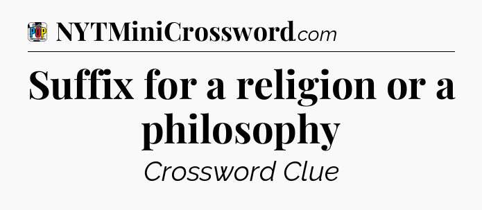 Suffix for a religion or a philosophy Crossword Clue