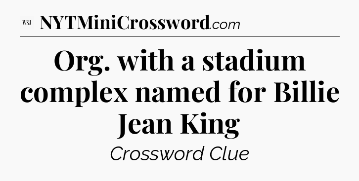 Org. with a stadium complex named for Billie Jean King - WSJ Crossword
