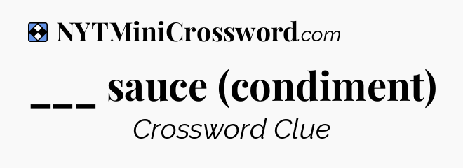 Solution: ___ sauce (condiment) - NYT Mini Crossword