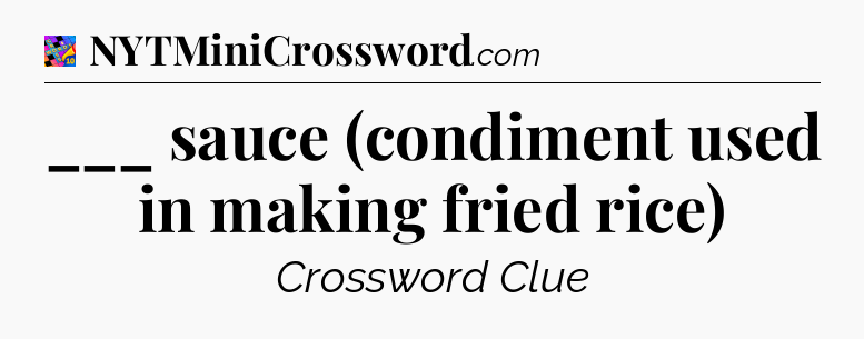 ___ sauce (condiment used in making fried rice) Crossword Clue