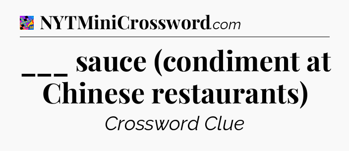 ___ sauce (condiment at Chinese restaurants) Crossword Clue