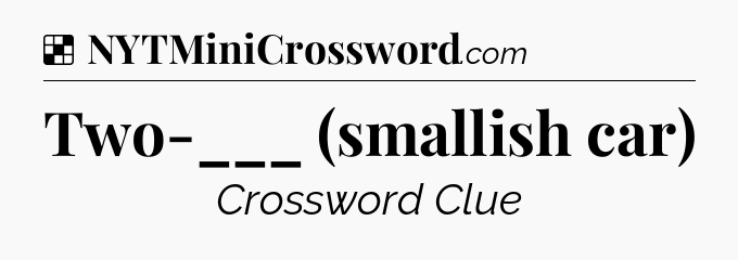 Solution: Two-___ (smallish car) - NYT Crossword
