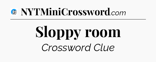 Sloppy room Crossword Clue