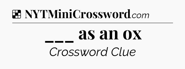 Solution: ___ as an ox - NYT Crossword