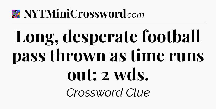 Long, desperate football pass thrown as time runs out: 2 wds Crossword Clue