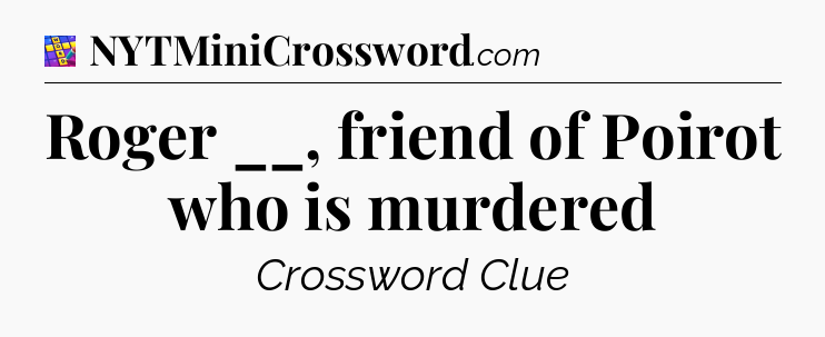 Roger __, friend of Poirot who is murdered Codycross