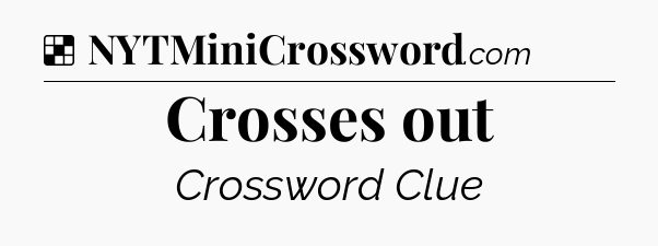 Solution: Crosses out - NYT Crossword