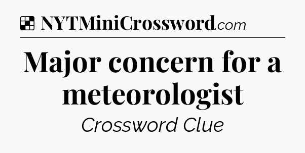 Solution: Major concern for a meteorologist - NYT Crossword