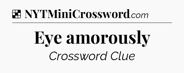 Solution: Eye amorously - NYT Crossword