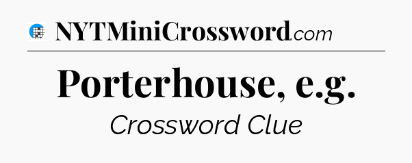 Porterhouse, e.g Crossword Clue